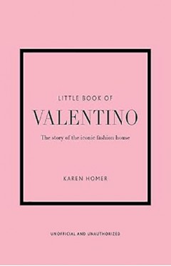 Little Book of Valentino - The Story of the Iconic Fashion House